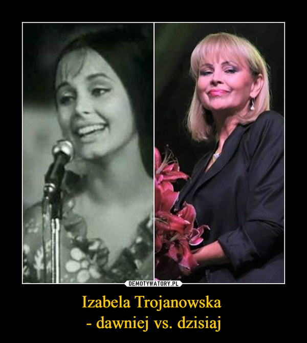 Izabela Trojanowska 
- dawniej vs. dzisiaj