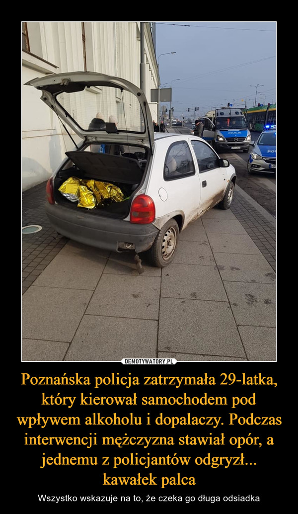 Poznańska policja zatrzymała 29-latka, który kierował samochodem pod wpływem alkoholu i dopalaczy. Podczas interwencji mężczyzna stawiał opór, a jednemu z policjantów odgryzł... kawałek palca – Wszystko wskazuje na to, że czeka go długa odsiadka 