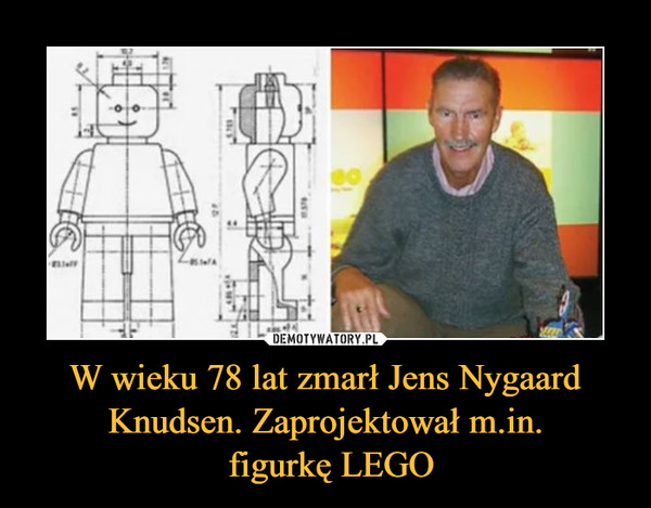 W wieku 78 lat zmarł Jens Nygaard Knudsen. Zaprojektował m.in. figurkę LEGO –  