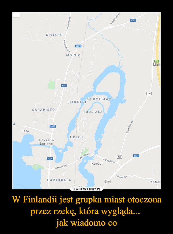 W Finlandii jest grupka miast otoczona przez rzekę, która wygląda... 
jak wiadomo co