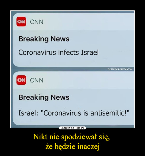 Nikt nie spodziewał się, że będzie inaczej –  CN CNNBreaking NewsCoronavirus infects IsraelDISPROPAGANDA.COMCAN CNNBreaking NewsIsrael: "Coronavirus is antisemitic!"