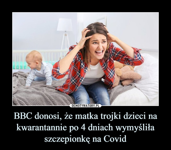 BBC donosi, że matka trojki dzieci na kwarantannie po 4 dniach wymyśliła szczepionkę na Covid –  