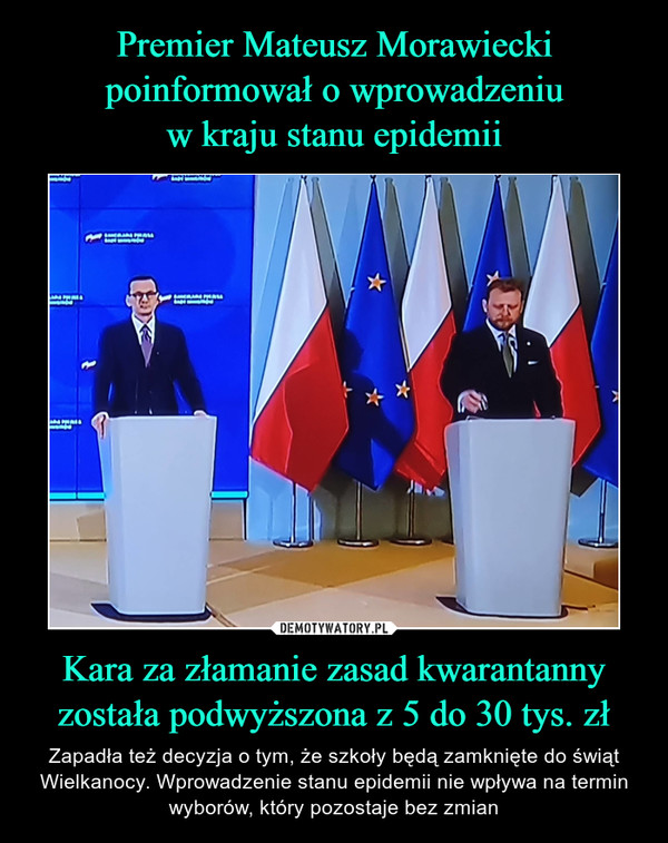Premier Mateusz Morawiecki poinformował o wprowadzeniu
w kraju stanu epidemii Kara za złamanie zasad kwarantanny
została podwyższona z 5 do 30 tys. zł