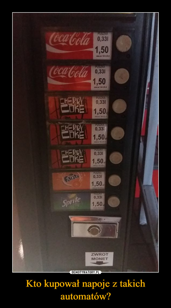 Kto kupował napoje z takich automatów? –  