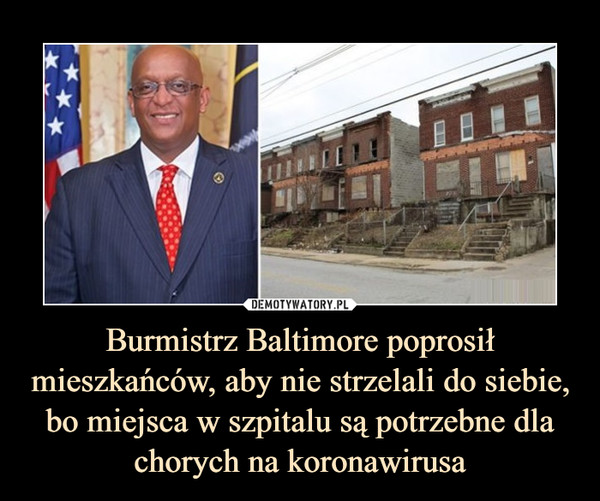 Burmistrz Baltimore poprosił mieszkańców, aby nie strzelali do siebie, bo miejsca w szpitalu są potrzebne dla chorych na koronawirusa –  