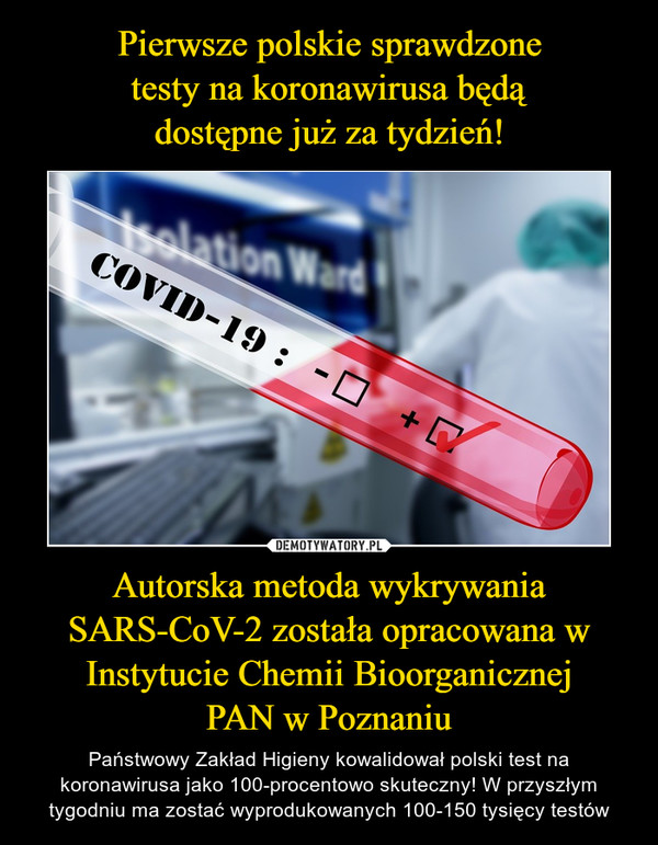 Autorska metoda wykrywania SARS-CoV-2 została opracowana w Instytucie Chemii BioorganicznejPAN w Poznaniu – Państwowy Zakład Higieny kowalidował polski test na koronawirusa jako 100-procentowo skuteczny! W przyszłym tygodniu ma zostać wyprodukowanych 100-150 tysięcy testów 