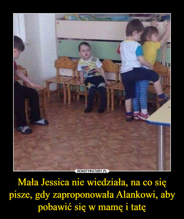 Mała Jessica nie wiedziała, na co się pisze, gdy zaproponowała Alankowi, aby pobawić się w mamę i tatę –  