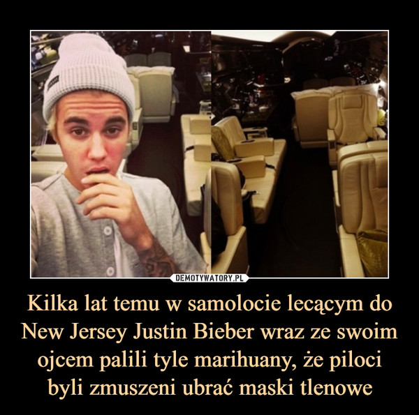 Kilka lat temu w samolocie lecącym do New Jersey Justin Bieber wraz ze swoim ojcem palili tyle marihuany, że piloci byli zmuszeni ubrać maski tlenowe –  