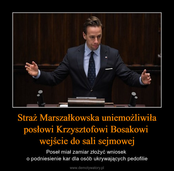 Straż Marszałkowska uniemożliwiła posłowi Krzysztofowi Bosakowi wejście do sali sejmowej – Poseł miał zamiar złożyć wniosek o podniesienie kar dla osób ukrywających pedofilie 