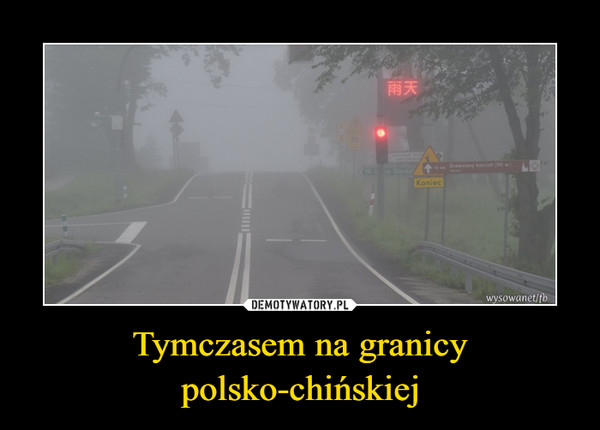 Tymczasem na granicy polsko-chińskiej –  