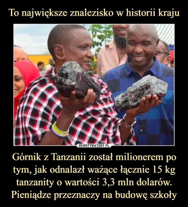 To największe znalezisko w historii kraju Górnik z Tanzanii został milionerem po tym, jak odnalazł ważące łącznie 15 kg tanzanity o wartości 3,3 mln dolarów. Pieniądze przeznaczy na budowę szkoły