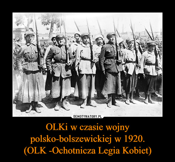 OLKi w czasie wojny polsko-bolszewickiej w 1920.
(OLK -Ochotnicza Legia Kobiet)