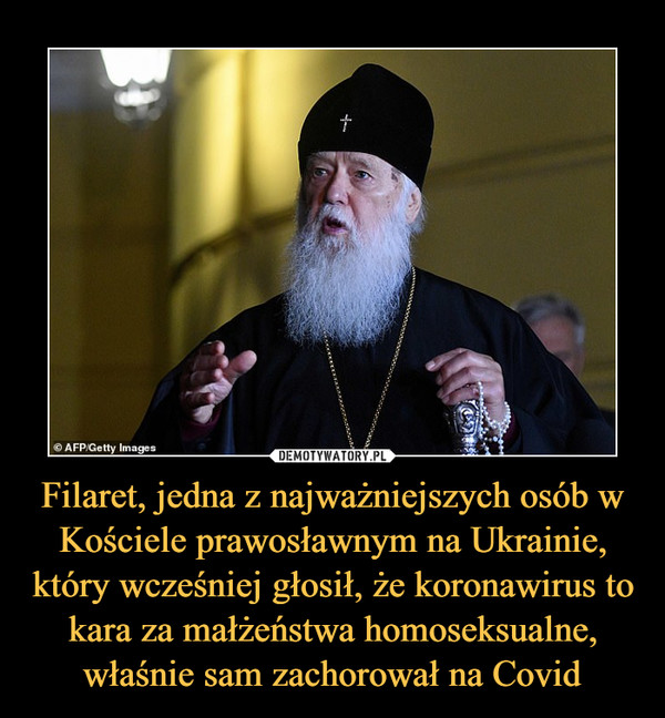 Filaret, jedna z najważniejszych osób w Kościele prawosławnym na Ukrainie, który wcześniej głosił, że koronawirus to kara za małżeństwa homoseksualne, właśnie sam zachorował na Covid –  