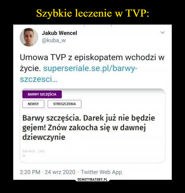  –  Jakub Wencel@kuba_wUmowa TVP z episkopatem wchodzi wżycie. superseriale.se.pl/barwy-szczesci.BARWY SZCZĘŚCIANEWSYSTRESZCZENIABarwy szczęścia. Darek już nie będziegejem! Znów zakocha się w dawnejdziewczynieeo.2:20 PM - 24 wrz 2020 - Twitter Web App