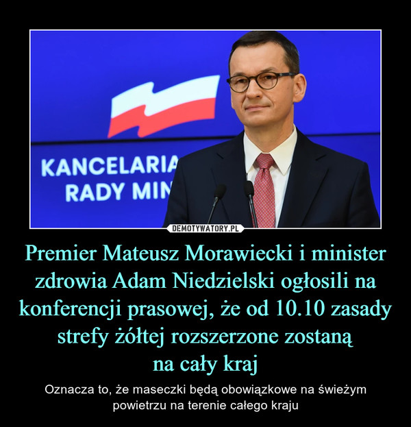 Premier Mateusz Morawiecki i minister zdrowia Adam Niedzielski ogłosili na konferencji prasowej, że od 10.10 zasady strefy żółtej rozszerzone zostaną
na cały kraj