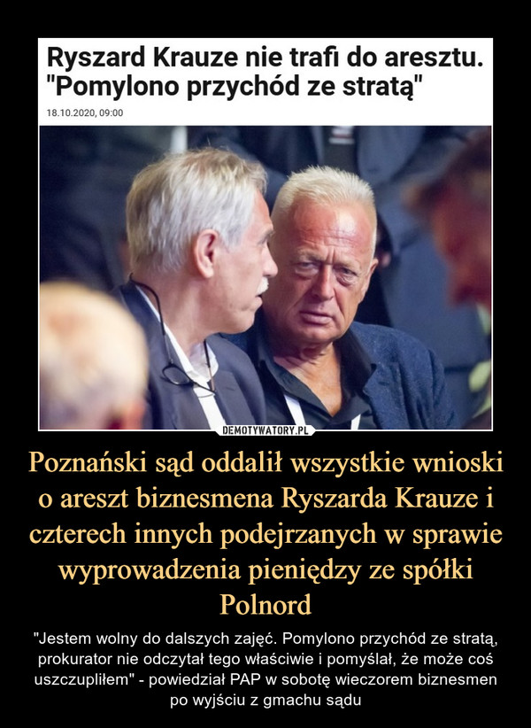 Poznański sąd oddalił wszystkie wnioski o areszt biznesmena Ryszarda Krauze i czterech innych podejrzanych w sprawie wyprowadzenia pieniędzy ze spółki Polnord