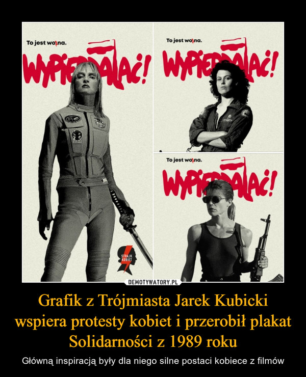 Grafik z Trójmiasta Jarek Kubicki wspiera protesty kobiet i przerobił plakat Solidarności z 1989 roku – Główną inspiracją były dla niego silne postaci kobiece z filmów 