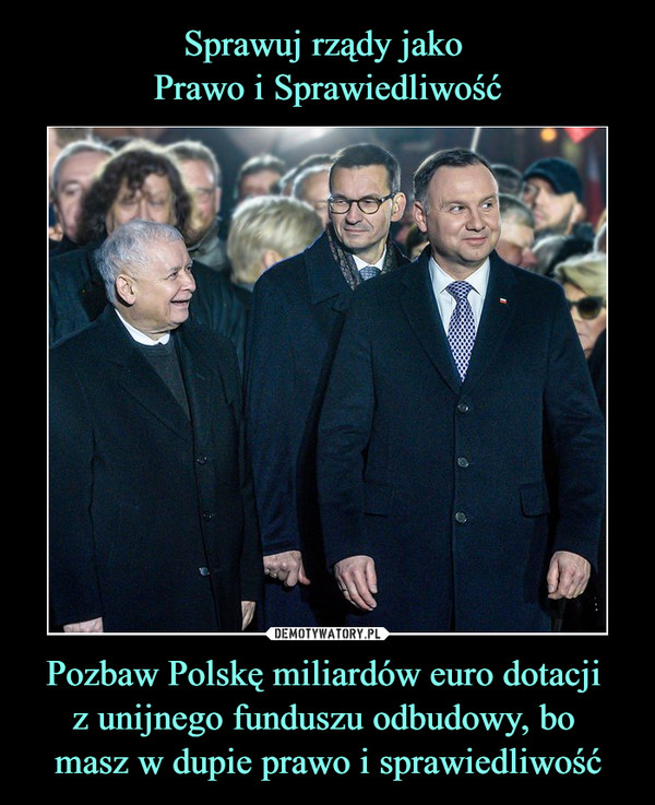 Pozbaw Polskę miliardów euro dotacji z unijnego funduszu odbudowy, bo masz w dupie prawo i sprawiedliwość –  