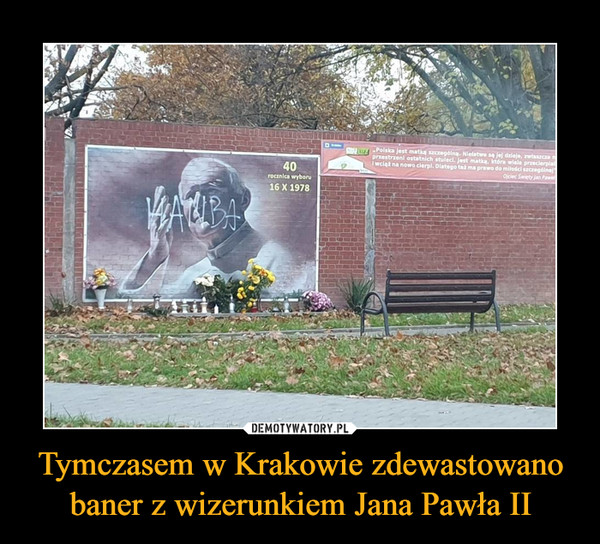 Tymczasem w Krakowie zdewastowano baner z wizerunkiem Jana Pawła II