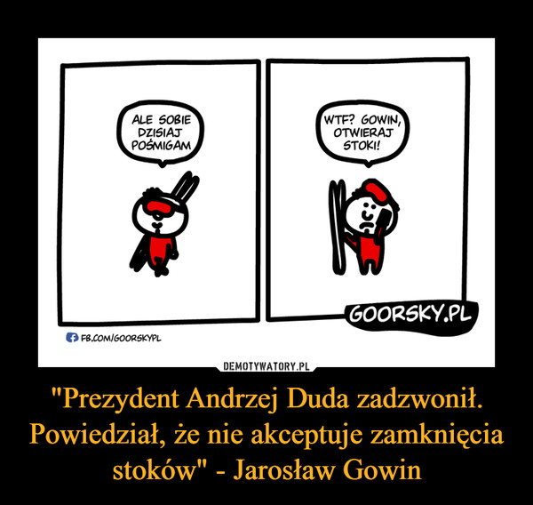 "Prezydent Andrzej Duda zadzwonił. Powiedział, że nie akceptuje zamknięcia stoków" - Jarosław Gowin