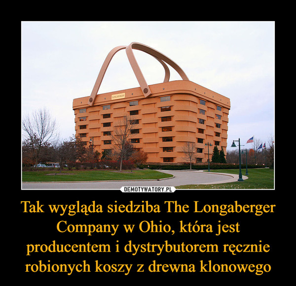Tak wygląda siedziba The Longaberger Company w Ohio, która jest producentem i dystrybutorem ręcznie robionych koszy z drewna klonowego