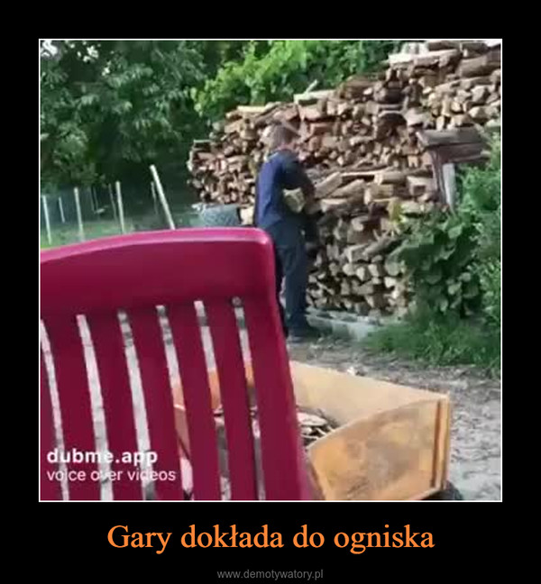 Gary dokłada do ogniska –  