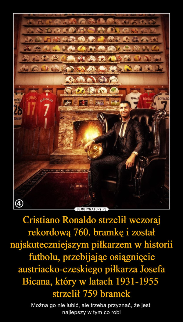 Cristiano Ronaldo strzelił wczoraj rekordową 760. bramkę i został najskuteczniejszym piłkarzem w historii futbolu, przebijając osiągnięcie austriacko-czeskiego piłkarza Josefa Bicana, który w latach 1931-1955 strzelił 759 bramek – Można go nie lubić, ale trzeba przyznać, że jest najlepszy w tym co robi 