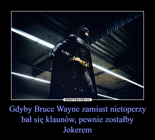 Gdyby Bruce Wayne zamiast nietoperzy bał się klaunów, pewnie zostałby Jokerem