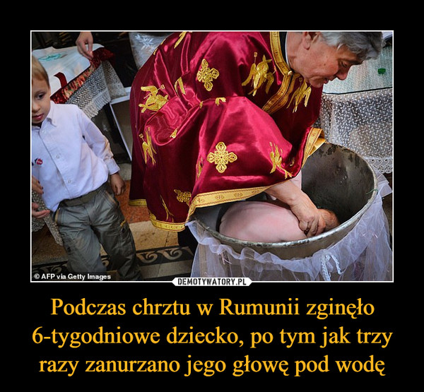 Podczas chrztu w Rumunii zginęło 6-tygodniowe dziecko, po tym jak trzy razy zanurzano jego głowę pod wodę