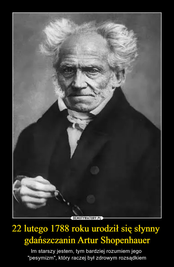 22 lutego 1788 roku urodził się słynny gdańszczanin Artur Shopenhauer – Im starszy jestem, tym bardziej rozumiem jego "pesymizm", który raczej był zdrowym rozsądkiem 