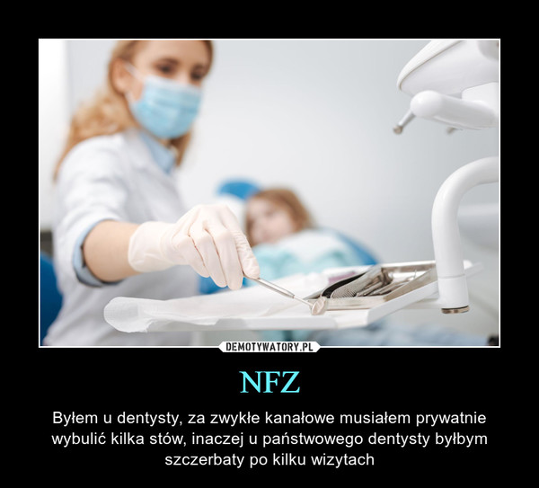 NFZ – Byłem u dentysty, za zwykłe kanałowe musiałem prywatnie wybulić kilka stów, inaczej u państwowego dentysty byłbym szczerbaty po kilku wizytach 