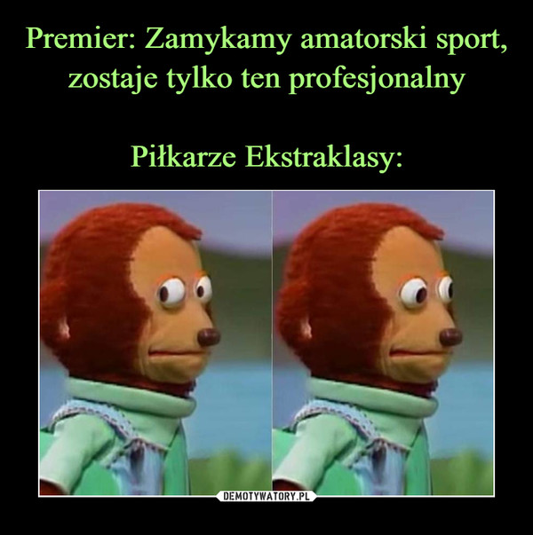 Premier: Zamykamy amatorski sport, zostaje tylko ten profesjonalny

Piłkarze Ekstraklasy: