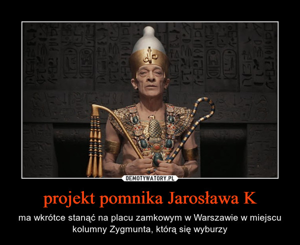 projekt pomnika Jarosława K – ma wkrótce stanąć na placu zamkowym w Warszawie w miejscu kolumny Zygmunta, którą się wyburzy 