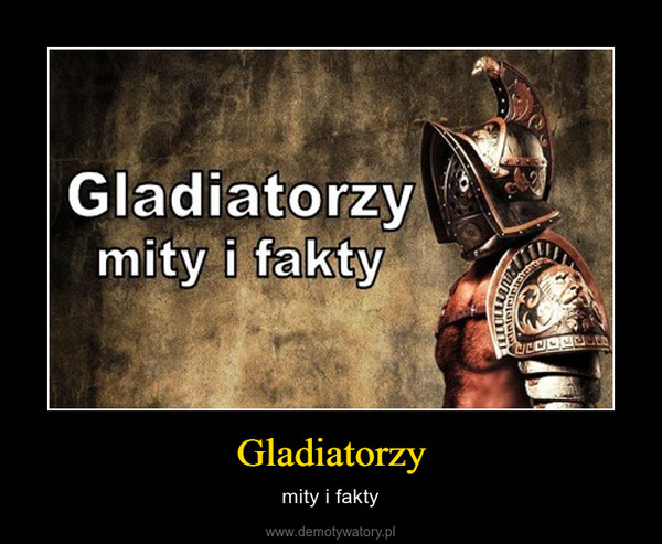 Gladiatorzy – mity i fakty 