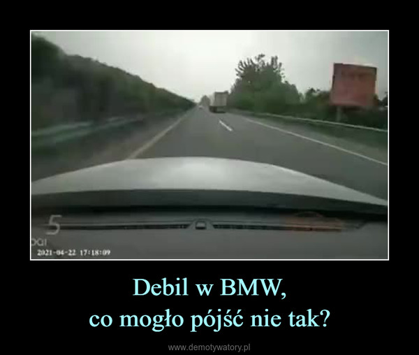 Debil w BMW,co mogło pójść nie tak? –  