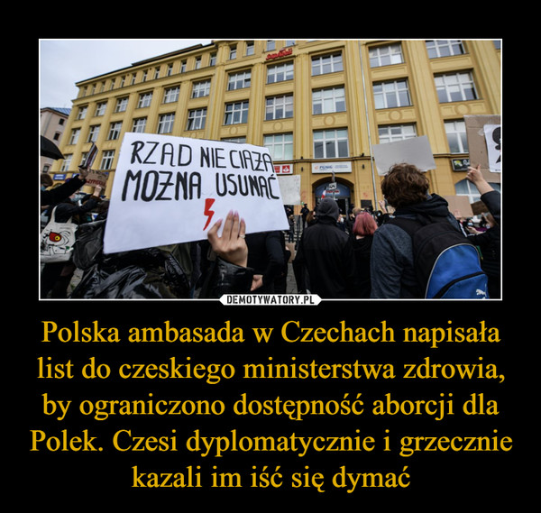 Polska ambasada w Czechach napisała list do czeskiego ministerstwa zdrowia, by ograniczono dostępność aborcji dla Polek. Czesi dyplomatycznie i grzecznie kazali im iść się dymać