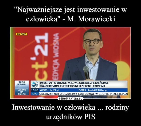 "Najważniejsze jest inwestowanie w człowieka" - M. Morawiecki Inwestowanie w człowieka ... rodziny urzędników PIS