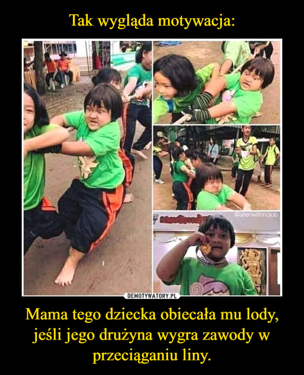 Tak wygląda motywacja: Mama tego dziecka obiecała mu lody, jeśli jego drużyna wygra zawody w przeciąganiu liny.