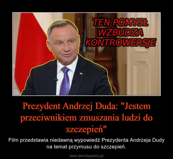 Prezydent Andrzej Duda: "Jestem przeciwnikiem zmuszania ludzi do szczepień" – Film przedstawia niedawną wypowiedź Prezydenta Andrzeja Dudy na temat przymusu do szczepień. 