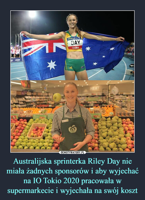 Australijska sprinterka Riley Day nie miała żadnych sponsorów i aby wyjechać na IO Tokio 2020 pracowała w supermarkecie i wyjechała na swój koszt