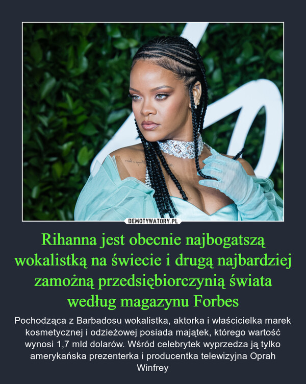 Rihanna jest obecnie najbogatszą wokalistką na świecie i drugą najbardziej zamożną przedsiębiorczynią świata według magazynu Forbes