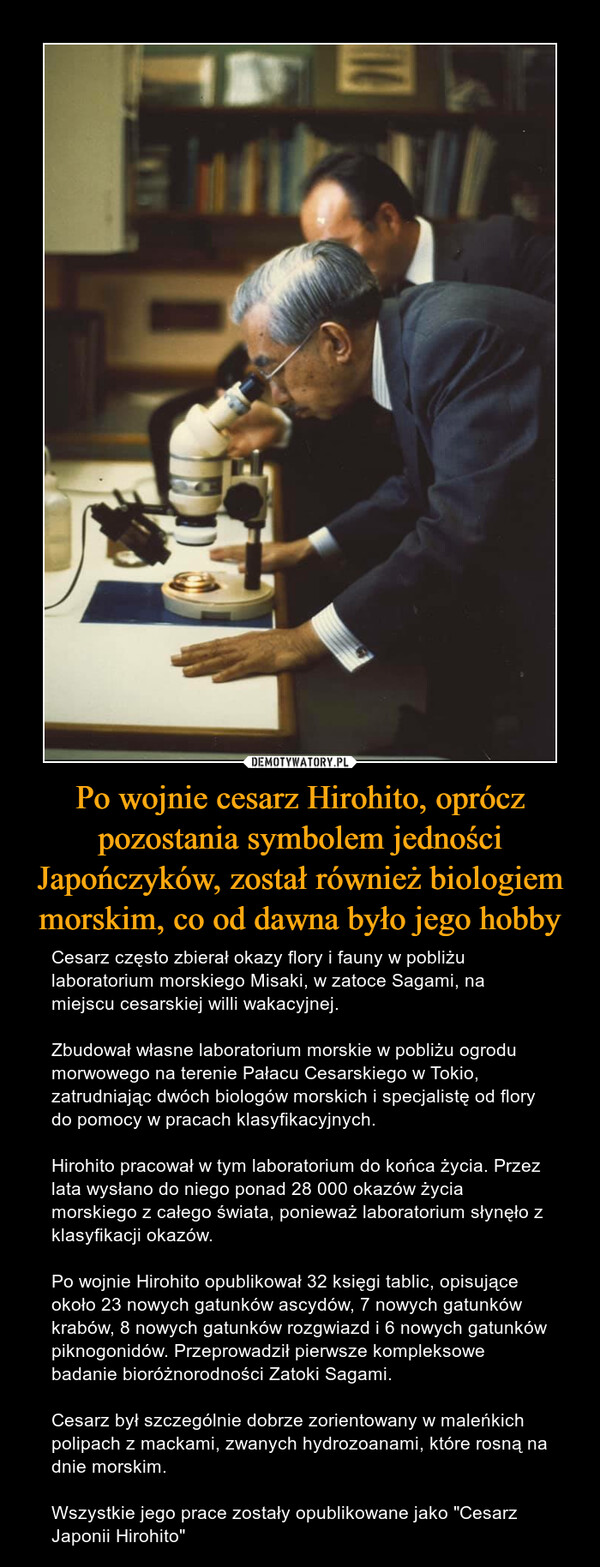 Po wojnie cesarz Hirohito, oprócz pozostania symbolem jedności Japończyków, został również biologiem morskim, co od dawna było jego hobby