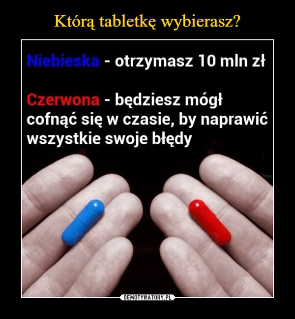 Którą tabletkę wybierasz?