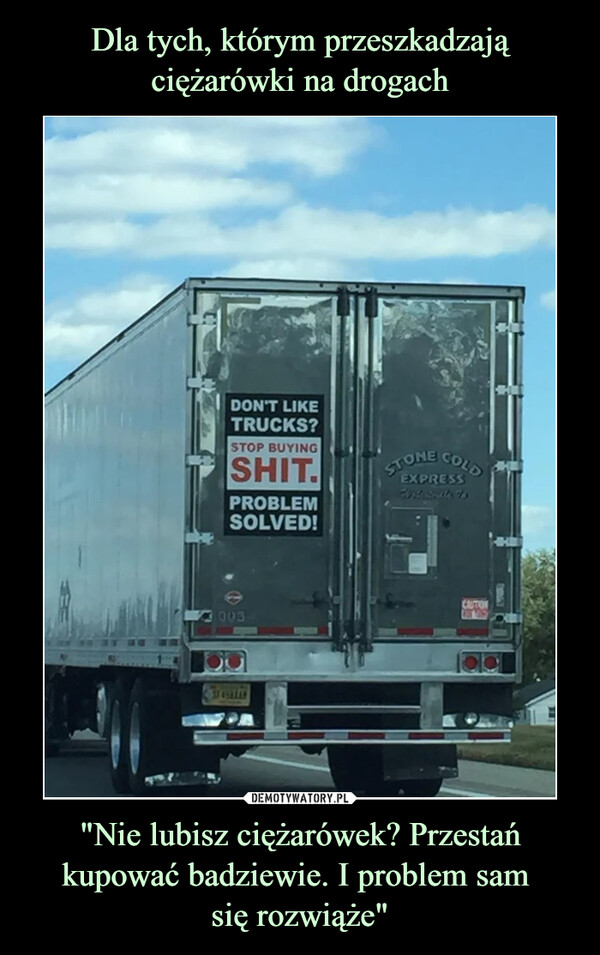 "Nie lubisz ciężarówek? Przestań kupować badziewie. I problem sam się rozwiąże" –  