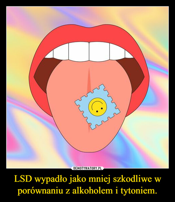 LSD wypadło jako mniej szkodliwe w porównaniu z alkoholem i tytoniem. –  