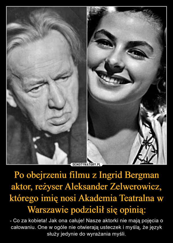 Po obejrzeniu filmu z Ingrid Bergman aktor, reżyser Aleksander Zelwerowicz, którego imię nosi Akademia Teatralna w Warszawie podzielił się opinią: