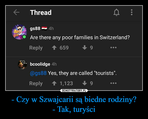 - Czy w Szwajcarii są biedne rodziny?- Tak, turyści –  