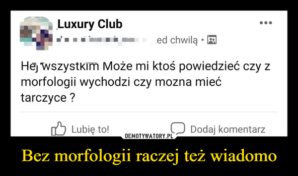Bez morfologii raczej też wiadomo –  hej wszystkim może mi ktoś powiedzieć