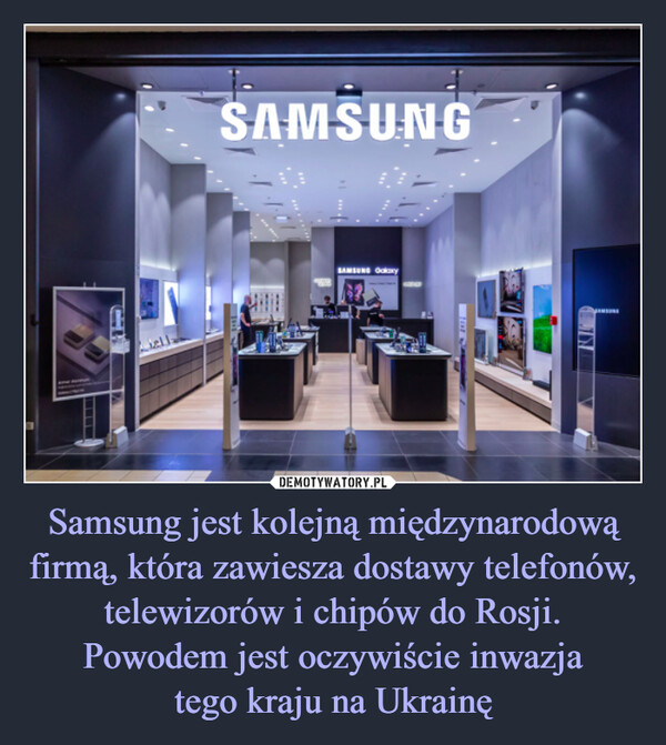 Samsung jest kolejną międzynarodową firmą, która zawiesza dostawy telefonów, telewizorów i chipów do Rosji. Powodem jest oczywiście inwazjatego kraju na Ukrainę –  