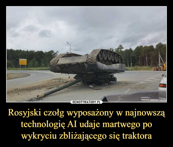 Rosyjski czołg wyposażony w najnowszątechnologię AI udaje martwego po wykryciu zbliżającego się traktora –  
